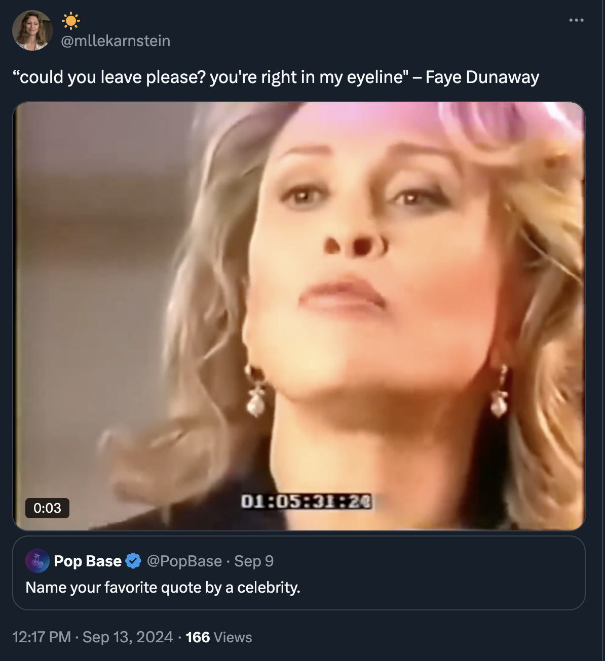 screenshot - "could you leave please? you're right in my eyeline" Faye Dunaway Pop Base Sep 9 Name your favorite quote by a celebrity. 166 Views